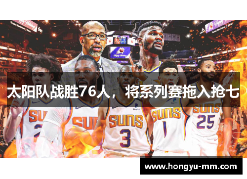 太阳队战胜76人，将系列赛拖入抢七