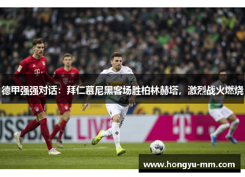 德甲强强对话：拜仁慕尼黑客场胜柏林赫塔，激烈战火燃烧
