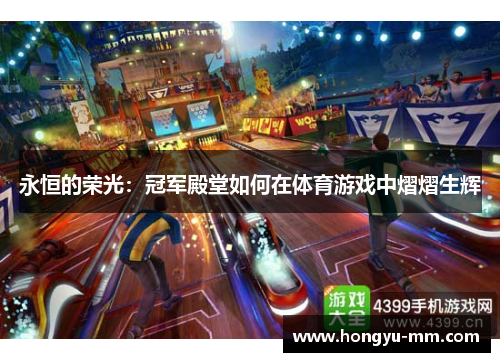 永恒的荣光：冠军殿堂如何在体育游戏中熠熠生辉