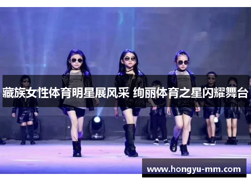 藏族女性体育明星展风采 绚丽体育之星闪耀舞台